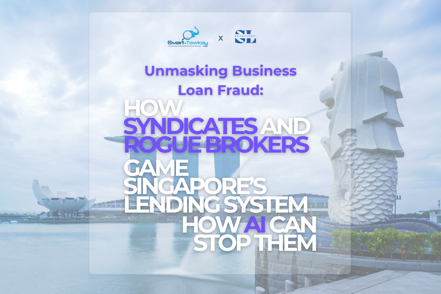 Unmasking Business Loan Fraud: How Syndicates and Rogue Brokers Game Singapore’s Lending System—and How AI Can Stop Them
